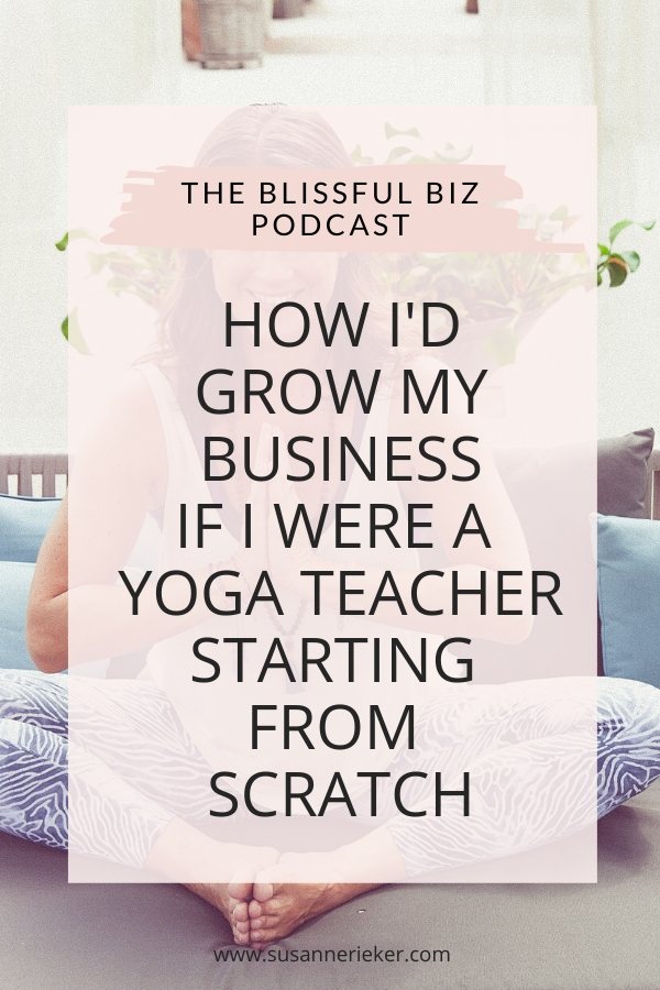 how-to-start-yoga-teacher-business How I'd Grow my Business If I Were a Yoga Teacher Starting From Scratch