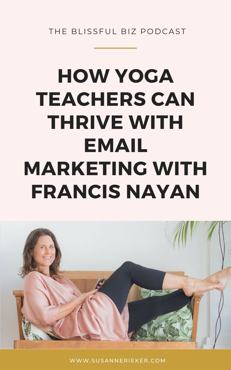 How Yoga Teachers Can Thrive With Email Marketing With Francis Nayan Blissful Biz Podcast | How Yoga Teachers Can Thrive With Email Marketing With Francis Nayan