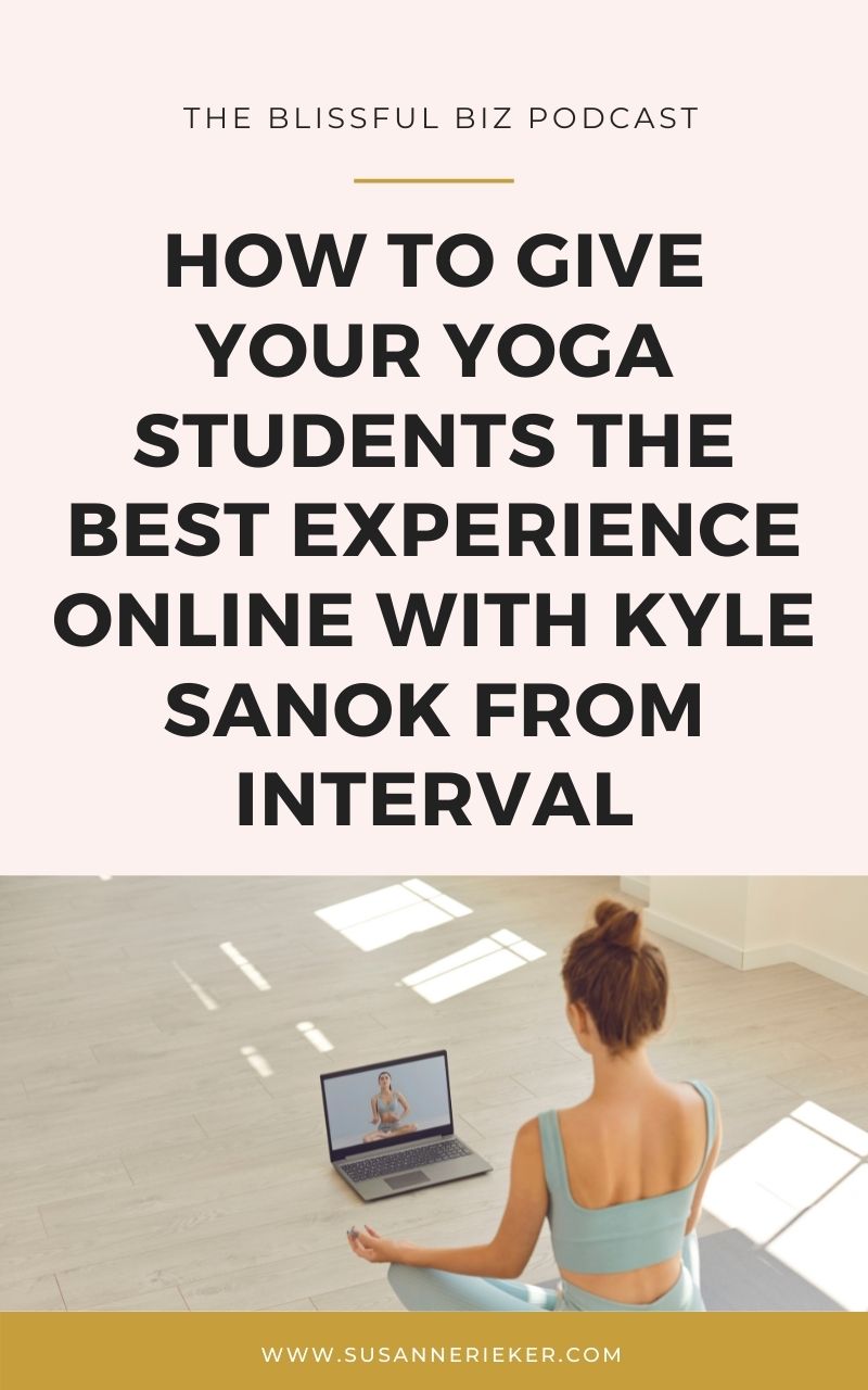 Blissful Biz Podcast | How to Give Your Yoga Students the Best Experience Online with Kyle Sanok from Interval How to Give Your Yoga Students the Best Experience Online with Kyle Sanok from Interval