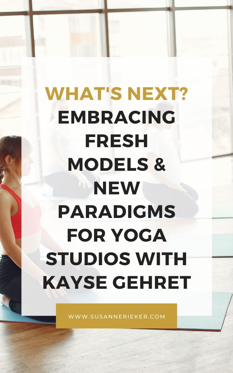 Blissful Biz Podcast | What’s Next? Embracing Fresh Models & New Paradigms for Yoga Studios with Kayse Gehret What's Next? Embracing Fresh Models & New Paradigms for Yoga Studios with Kayse Gehret
